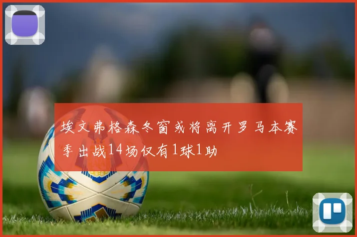 埃文弗格森冬窗或将离开罗马本赛季出战14场仅有1球1助