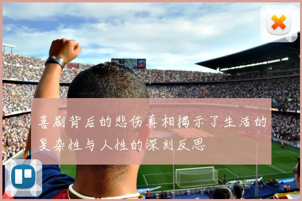 喜剧背后的悲伤真相揭示了生活的复杂性与人性的深刻反思