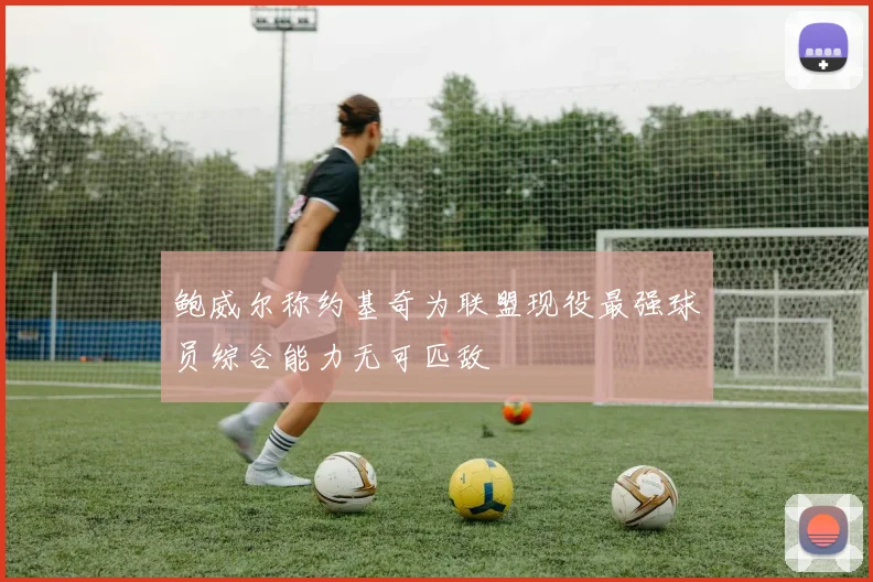 鲍威尔称约基奇为联盟现役最强球员综合能力无可匹敌